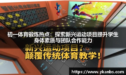 初一体育锻炼热点：探索新兴运动项目提升学生身体素质与团队合作能力